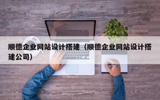 宁津顺德企业网站设计搭建（顺德企业网站设计搭建公司）